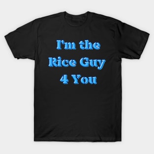 I'm the Rice Guy (For) 4 You T-Shirt